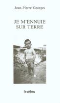 Couverture du livre « Je m'ennuie sur terre » de Jean-Pierre Georges aux éditions L'idee Bleue