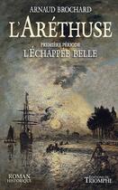 Couverture du livre « L'Aréthuse Tome 1 : L'échappée belle » de Arnaud Brochard aux éditions Triomphe
