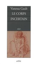 Couverture du livre « Le corps incertain » de Gault Vanessa aux éditions Arlea