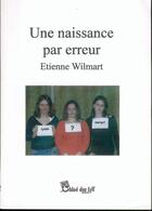Couverture du livre « Une naissance par erreur » de Etienne Wilmart aux éditions Chloe Des Lys