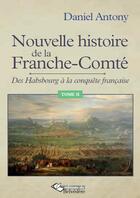 Couverture du livre « Nouvelle histoire de la Franche-Comté t.2 ; des Habsbourg à la conquête française » de Daniel Antony aux éditions Editions Du Belvedere