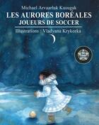 Couverture du livre « Les aurores boreales : joueurs de soccer » de Kusugak Michael aux éditions Les Editions Des Plaines