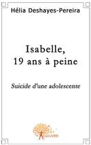 Couverture du livre « Isabelle, 19 ans à peine ; suicide d'une adolescente » de Deshayes-Pereira H. aux éditions Edilivre