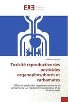 Couverture du livre « Toxicite reproductive des pesticides organophosphores et carbamates - effets de pesticides organopho » de Ngoula Ferdinand aux éditions Editions Universitaires Europeennes