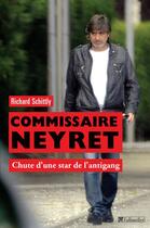 Couverture du livre « Commissaire Neyret ; chute d'une star de l'antigang » de Richard Schittly aux éditions Tallandier