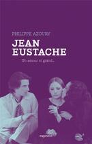 Couverture du livre « Jean Eustache : de tristesse, de honte et de rage » de Philippe Azoury aux éditions Capricci