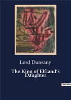 Couverture du livre « The King of Elfland's Daughter » de Lord Dunsany aux éditions Culturea