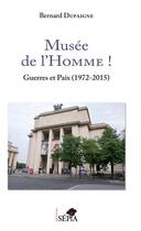 Couverture du livre « Musée de l'Homme ! guerres et paix (1972-2015) » de Bernard Dupaigne aux éditions Sepia