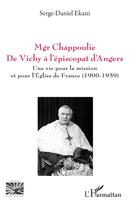 Couverture du livre « Mgr Chappoulie. De Vichy à l'épiscopat d'Angers : Une vie pour la mission et pour l'Église de France (1900-1959) » de Serge-Daniel Ekani aux éditions L'harmattan