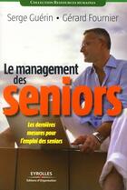 Couverture du livre « Le management des seniors ; les dernières mesures pour l'emploi des seniors » de Guerin/Serge aux éditions Editions D'organisation