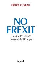 Couverture du livre « No Frexit : Ce que les jeunes pensent de l'Europe » de Frederic Farah aux éditions Fayard