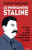 Couverture du livre « Le phénomène Staline ; du tyran rouge au grand vainqueur de la Seconde Guerre mondiale » de Vladimir Fedorovski aux éditions Stock