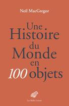 Couverture du livre « Une histoire du monde en 100 objets » de Neil Macgregor aux éditions Les Belles Lettres Editions