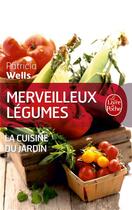 Couverture du livre « Merveilleux légumes ; la cuisine du jardin » de Patricia Wells aux éditions Le Livre De Poche