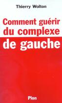 Couverture du livre « Comment Guerir Du Complexe De Gauche » de Thierry Wolton aux éditions Plon