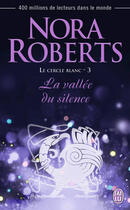 Couverture du livre « Le cercle blanc Tome 3 : La vallée du silence » de Nora Roberts aux éditions J'ai Lu