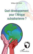 Couverture du livre « Quel développement pour l'afrique subsaharienne ? » de William Bolouvi aux éditions L'harmattan