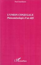 Couverture du livre « L'union conjugale ; phénomenologie d'un défi » de Paul Jonckheere aux éditions Editions L'harmattan