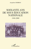 Couverture du livre « Soixante ans de sous éducation nationale ; 1948-2008 » de Jacqueline Chebrou aux éditions Editions L'harmattan