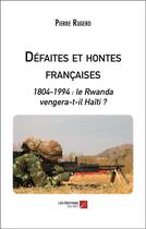 Couverture du livre « Défaites et hontes françaises ; 1804-1994 : le Rwanda vengera-t-il Haïti ? » de Pierre Rugero aux éditions Editions Du Net