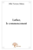 Couverture du livre « Luther, le commencement » de Mlle Victoire Mdms aux éditions Edilivre