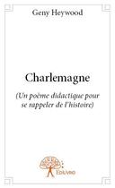 Couverture du livre « Charlemagne ; (un poème didactique pour se rappeler de l'histoire) » de Geny Heywood aux éditions Edilivre