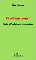 Couverture du livre « Réveillons-nous ! halte à l'indolence économique » de Max Moreau aux éditions Editions L'harmattan