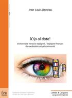 Couverture du livre « ¡Ojo al dato! Dictionnaire français-espagnol / espagnol-français du vocabulaire actuel commenté » de Jean-Louis Barreau aux éditions Publibook