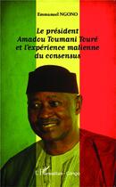 Couverture du livre « Le président Amadou Toumani Touré et l'expérience malienne du consensus » de Emmanuel Ngono aux éditions L'harmattan