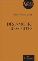 Couverture du livre « Des amours révoltés » de Hibo Moumin Assoweh aux éditions L'harmattan