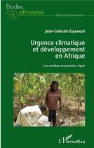 Couverture du livre « Urgence climatique et développement en Afrique ; les médias en première ligne » de Jean-Célestin Edjangue aux éditions L'harmattan