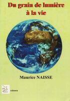 Couverture du livre « Du grain de lumiere à la vie » de Maurice Naisse aux éditions Abm Courtomer