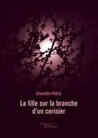 Couverture du livre « La fille sur la branche d'un cerisier » de Charlotte Paule aux éditions Baudelaire