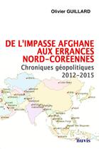 Couverture du livre « De l'impasse afghane aux errances nord-coreennes - chroniques geopolitiques 2012-2015 » de Olivier Guillard aux éditions Nuvis