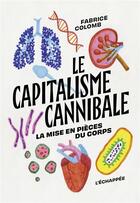 Couverture du livre « Le capitalisme cannibale : la mise en pièces du corps » de Fabrice Colomb aux éditions L'echappee