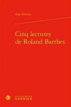 Couverture du livre « Cinq lectures de Roland Barthes » de Serge Zenkine aux éditions Classiques Garnier