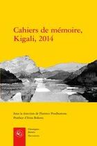 Couverture du livre « Cahiers de mémoire, Kigali, 2014 » de Florence Prudhomme et Collectif aux éditions Classiques Garnier