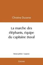 Couverture du livre « La marche des elephants, equipe du capitaine duval » de Christine Ducarne aux éditions Edilivre