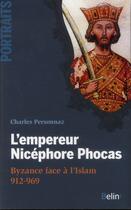 Couverture du livre « L'empereur Nicéphore Phocas ; Byzance face à l'Islam 912-969 » de Charles Personnaz aux éditions Belin