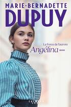 Couverture du livre « Angélina Tome 3 : la force de l'aurore » de Marie-Bernadette Dupuy aux éditions Calmann-levy