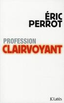 Couverture du livre « Profession clairvoyant » de Eric Perrot aux éditions Lattes