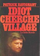 Couverture du livre « Idiot cherche village - le livre du chaos » de Patrick Ravignant aux éditions Table Ronde