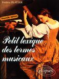 Couverture du livre « Petit lexique des termes musicaux (2e édition) » de Frederic Platzer aux éditions Ellipses