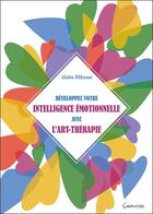 Couverture du livre « Développez votre intelligence émotionnelle avec l'art-thérapie » de Alain Dikann aux éditions Grancher