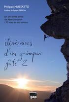 Couverture du livre « Itinéraires d'un grimpeur gâté t.2 : les plus belles parois des Alpes françaises (132 voies tous niveaux) » de Philippe Mussatto aux éditions Gap