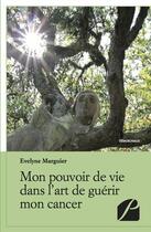 Couverture du livre « Mon pouvoir de vie dans l'art de guérir mon cancer » de Evelyne Marguier aux éditions Editions Du Panthéon