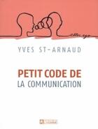 Couverture du livre « Le petit code de la communication » de Yves Saint-Arnaud aux éditions Les Éditions De L'homme