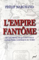 Couverture du livre « L'empire fantome de ces francais qui ont failli conquerir l'ameri » de Marchand Philip aux éditions Presses De L'universite De Laval