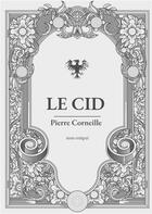 Couverture du livre « Le Cid : une pièce de théâtre en vers et alexandrins de Pierre Corneille » de Pierre Corneille aux éditions Books On Demand