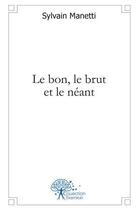 Couverture du livre « Le bon, le brut et le neant » de Manetti Sylvain aux éditions Edilivre